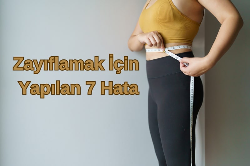Zayıflamak İçin Yapılan 7 Hata