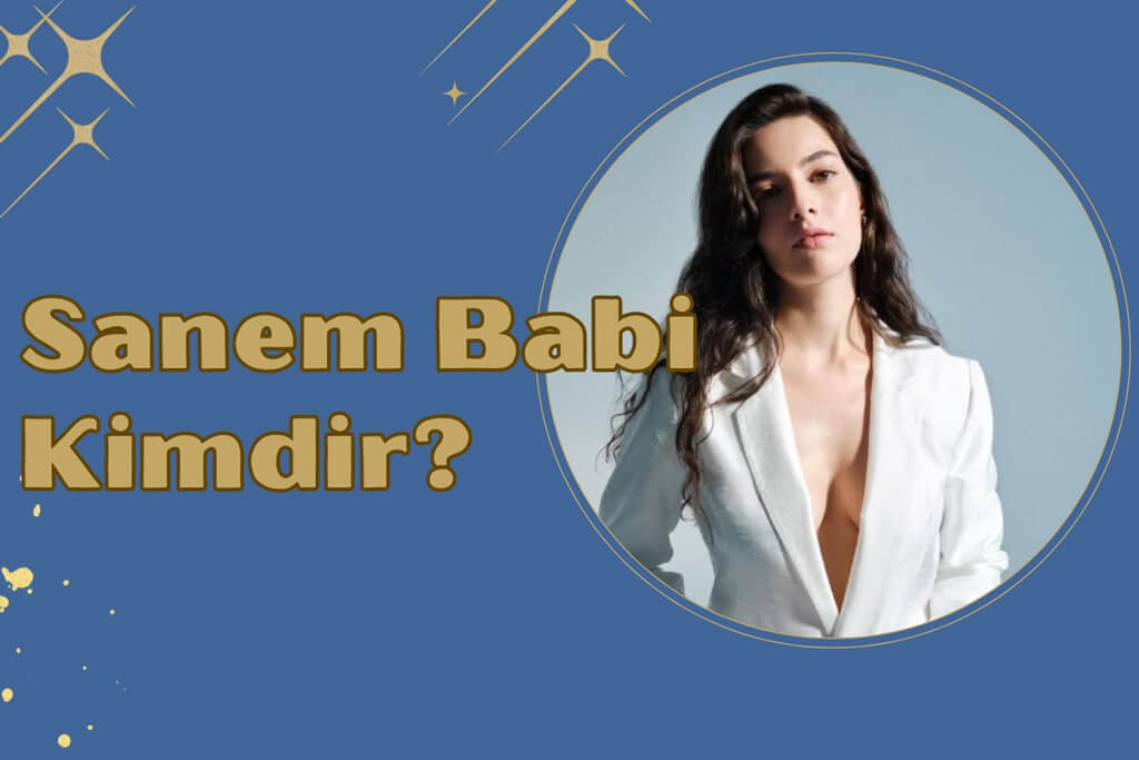 Sanem Babi Kimdir? Oyunculuk Kariyerine Yolculuk