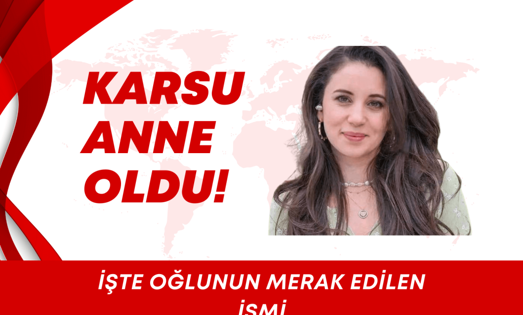 Karsu Anne Oldu! İşte Oğlunun Merak Edilen İsmi