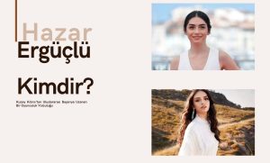 Hazar Ergüçlü Kimdir?