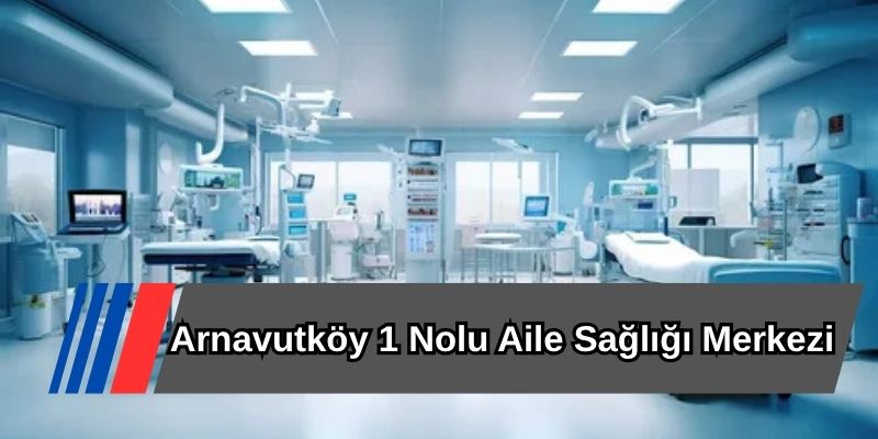 Arnavutköy 1 Nolu Aile Sağlığı Merkezi