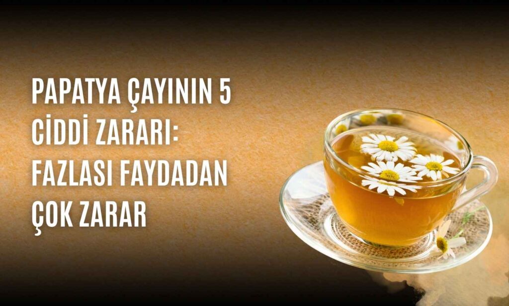 Papatya Çayının 5 Ciddi Zararı: Fazlası Faydadan Çok Zarar
