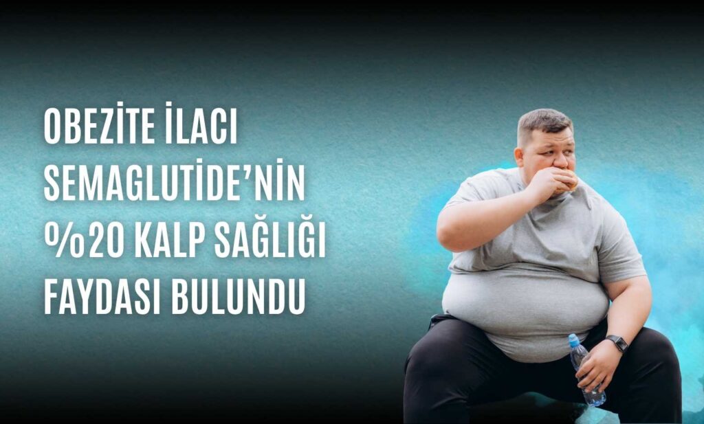 Obezite İlacı Semaglutide’nin %20 Kalp Sağlığı Faydası Bulundu