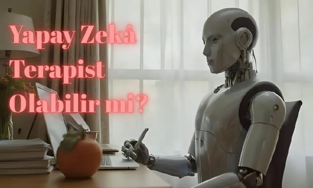 Yapay Zekâ Terapist Olabilir mi? İnsan Teması Olmadan Psikolojik İyileşme Mümkün mü?