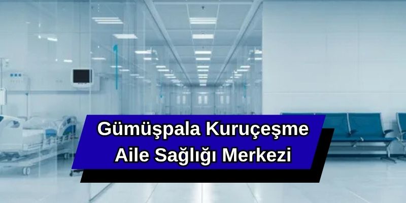 Gümüşpala Kuruçeşme Aile Sağlığı Merkezi