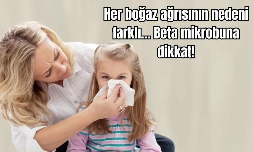 Her Boğaz Ağrısı Aynı Nedene Bağlı Değildir! Beta Mikrobu Özellikle Dikkat Gerektiriyor