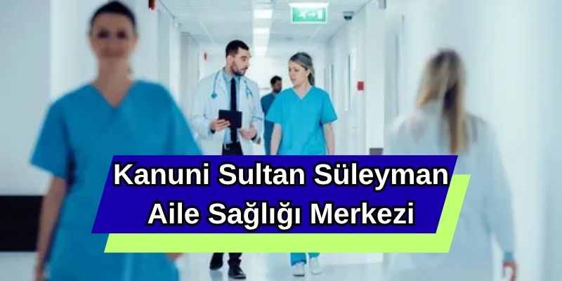 Kanuni Sultan Süleyman Aile Sağlığı Merkezi
