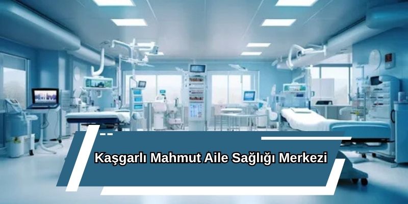 Kaşgarlı Mahmut Aile Sağlığı Merkezi
