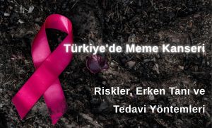 Türkiye’de Meme Kanseri: Riskler, Erken Tanı ve Tedavi Yöntemleri
