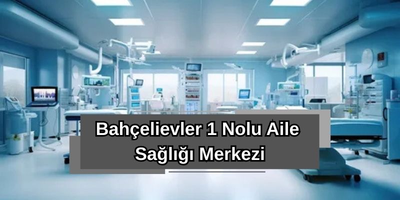 Bahçelievler 1 Nolu Aile Sağlığı Merkezi