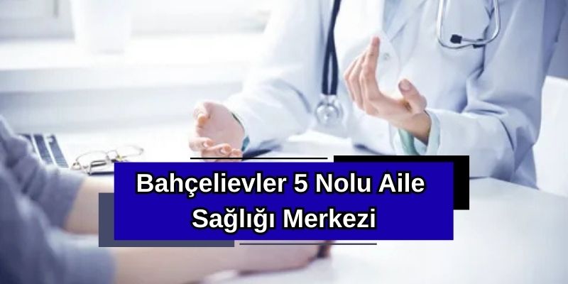 Bahçelievler 5 Nolu Aile Sağlığı Merkezi