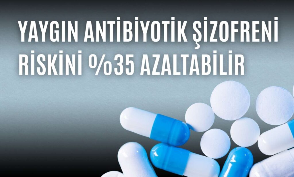 Yaygın Antibiyotik Şizofreni Riskini %35 Azaltabilir