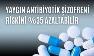 Yaygın Antibiyotik Şizofreni Riskini %35 Azaltabilir