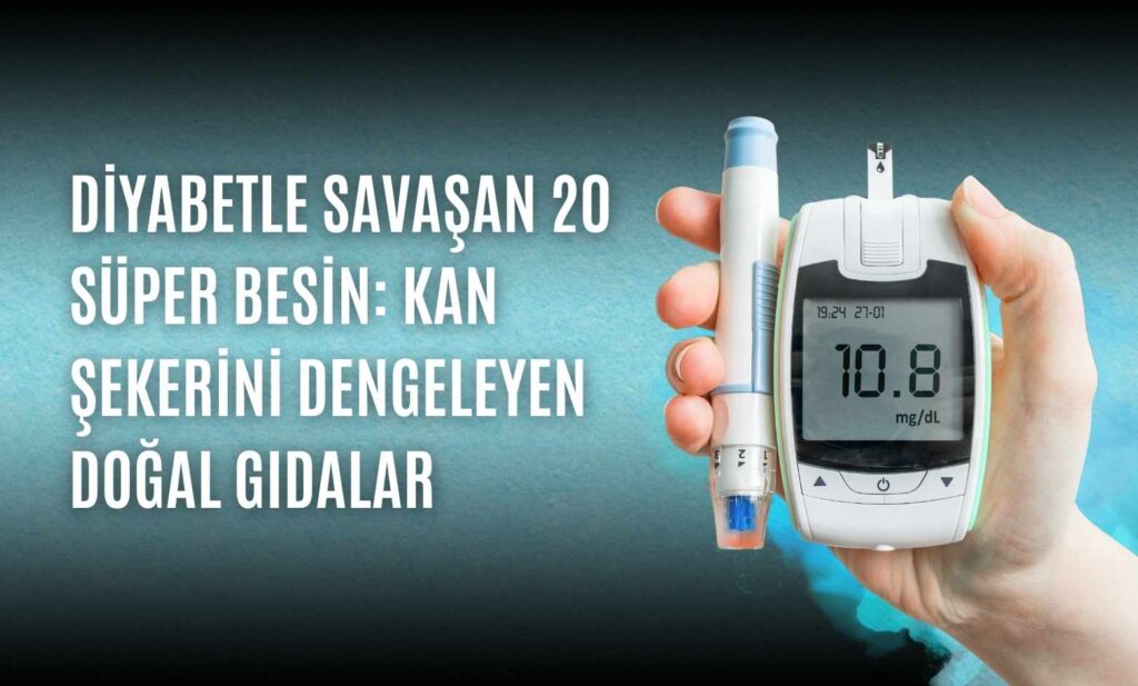 Diyabetle Savaşan 20 Süper Besin: Kan Şekerini Dengeleyen Doğal Gıdalar