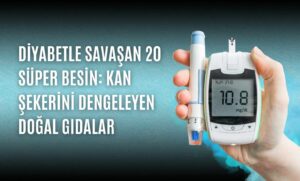Diyabetle Savaşan 20 Süper Besin: Kan Şekerini Dengeleyen Doğal Gıdalar