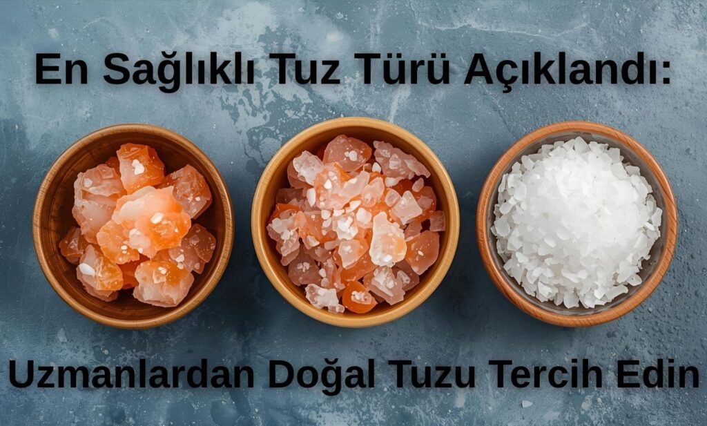 En Sağlıklı Tuz Türü Açıklandı: Uzmanlardan Doğal Tuzu Tercih Edin