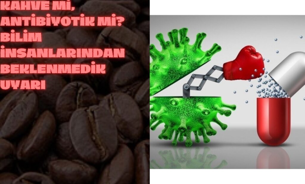 Kahve mi, Antibiyotik mi? Bilim İnsanlarından Beklenmedik Uyarı
