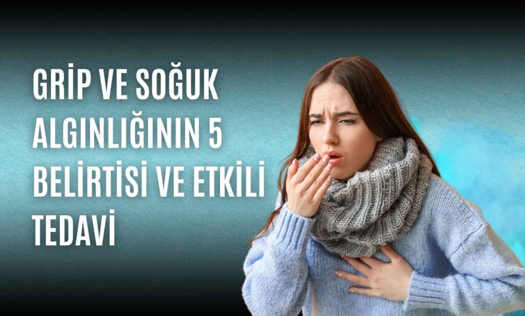 Grip ve Soğuk Algınlığının 5 Belirtisi ve Etkili Tedavi