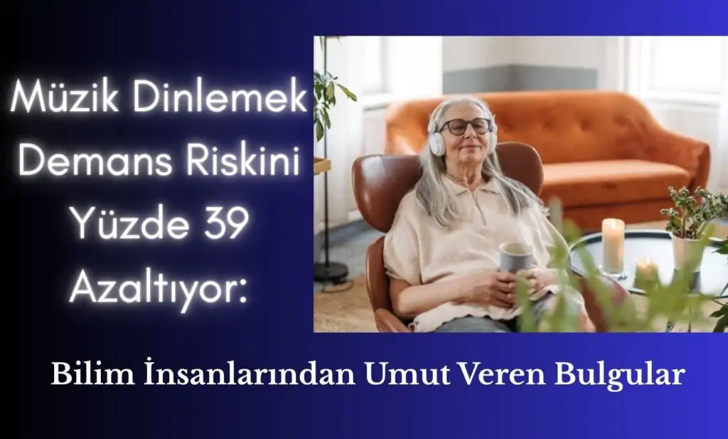 Müzik Dinlemek Demans Riskini Yüzde 39 Azaltıyor: Bilim İnsanlarından Umut Veren Bulgular