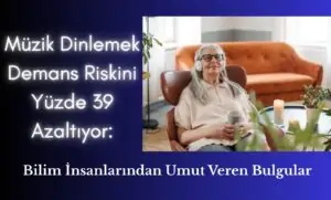 Müzik Dinlemek Demans Riskini Yüzde 39 Azaltıyor: Bilim İnsanlarından Umut Veren Bulgular